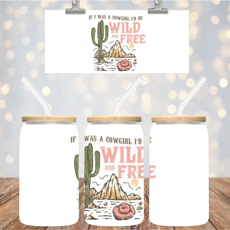 4" Decal Uvdtf Wrap If I Was A Cowgirl I'd Be Wild & Free D217