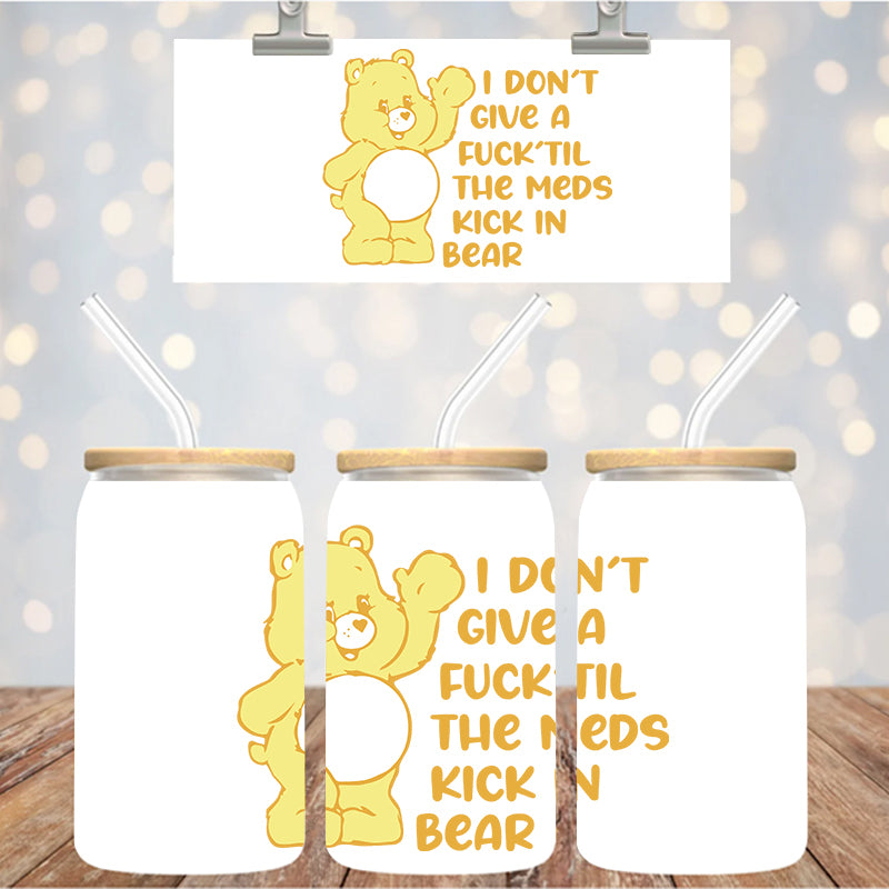 4" Decal Uvdtf Wrap I Don't Give A F!ck Till The Meds Kick In Bear D195