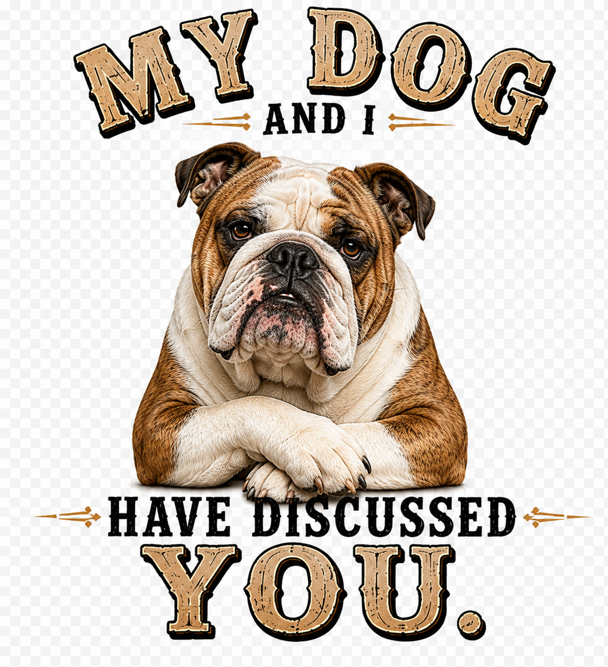 11" DTF Ready to Press - Bulldog My Dog and I Have Discussed You | 0406