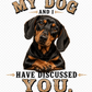 11" DTF Ready to Press - Dachshund My Dog and I Have Discussed You | 0407
