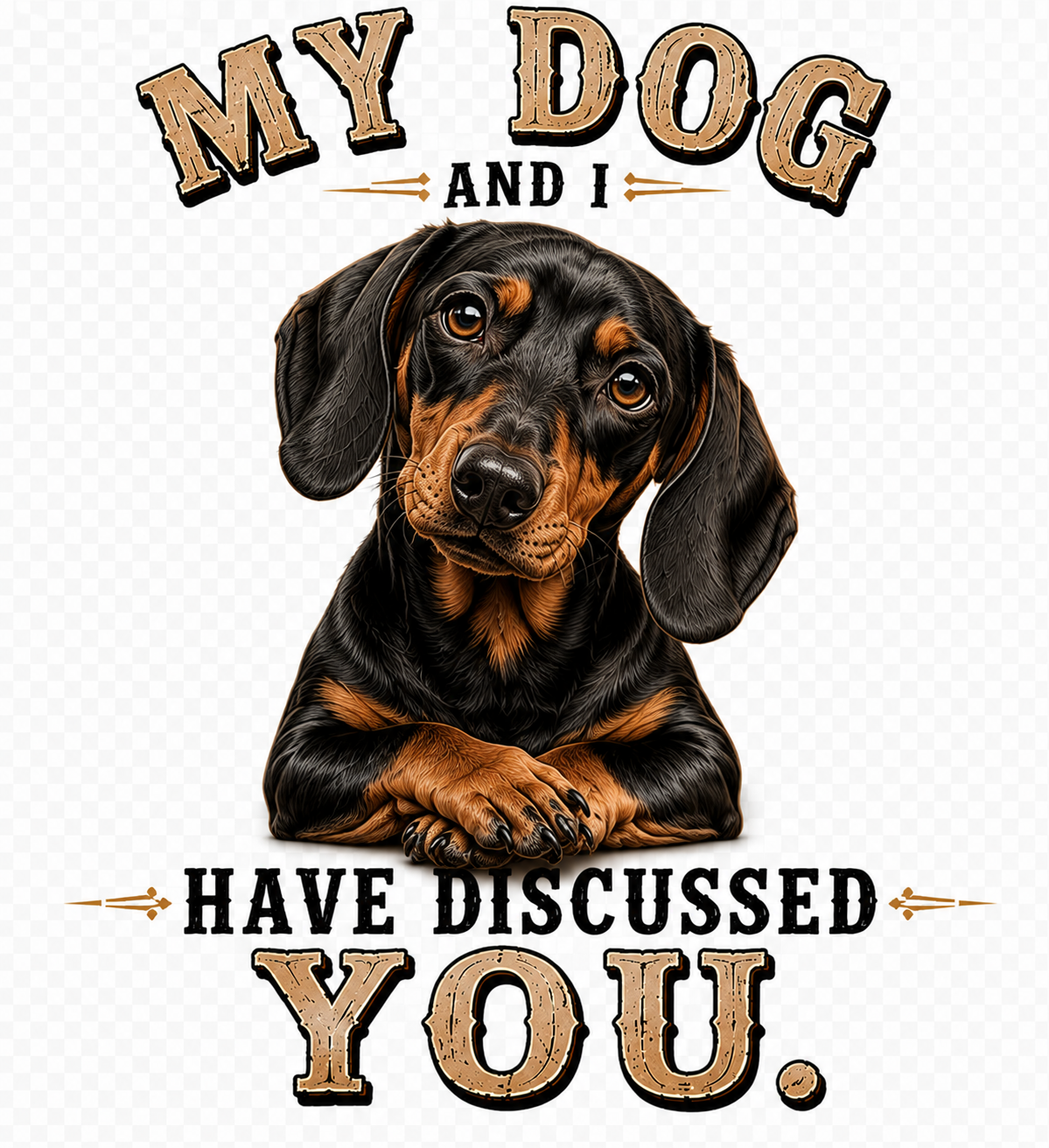 11" DTF Ready to Press - Dachshund My Dog and I Have Discussed You | 0407