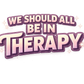 We Should All Be In Therapy | 11" Ready to Press DTF Transfer