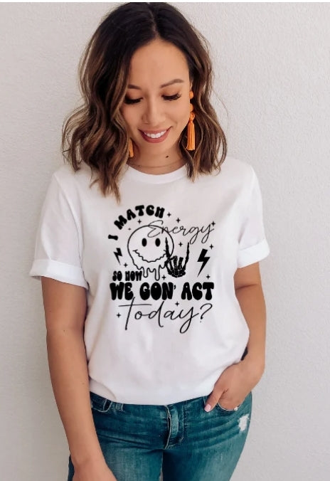 Short Sleeve T-Shirt I Match Energy So How We Gon' Act Today 958