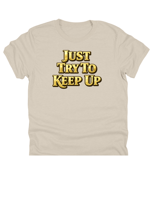 Just Try To Keep Up | 11" Ready to Press DTF Transfer | 0265
