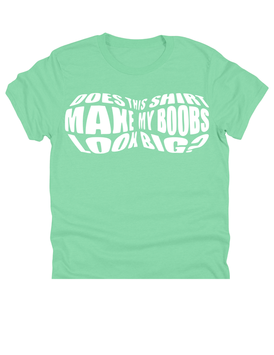 11" DTF Ready to Press - Does This Shirt Make My Boobs Look Big | 0063