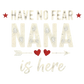 Have No Fear Nana Is Here | 11" Ready to Press DTF Transfer | 0266