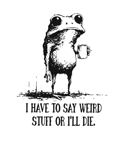 11" DTF Print Ready to Press I Have To Say Weird Stuff Or I'll Die 0104